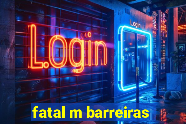 fatal m barreiras