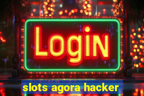 slots agora hacker