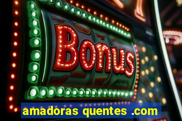 amadoras quentes .com