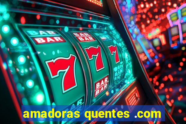 amadoras quentes .com