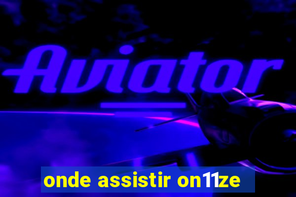 onde assistir on11ze