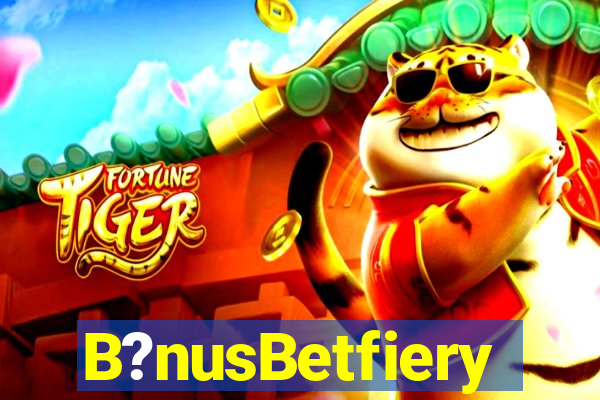 B?nusBetfiery