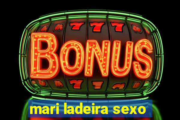 mari ladeira sexo