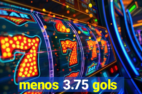 menos 3.75 gols