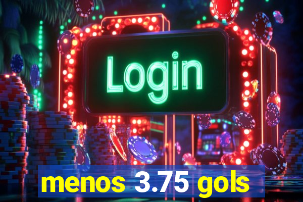 menos 3.75 gols