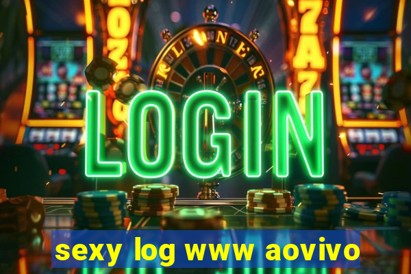 sexy log www aovivo