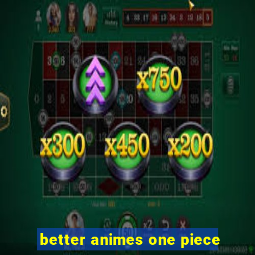 better animes one piece