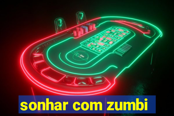 sonhar com zumbi