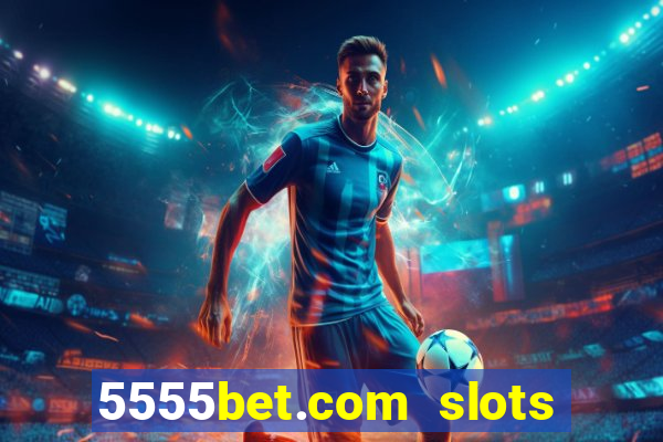 5555bet.com slots marca forte