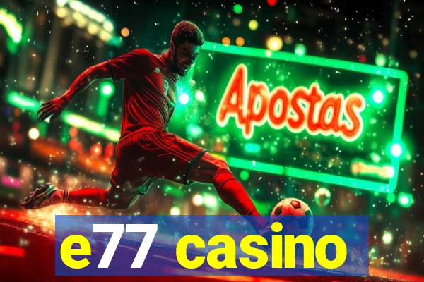 e77 casino