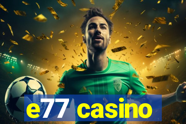 e77 casino