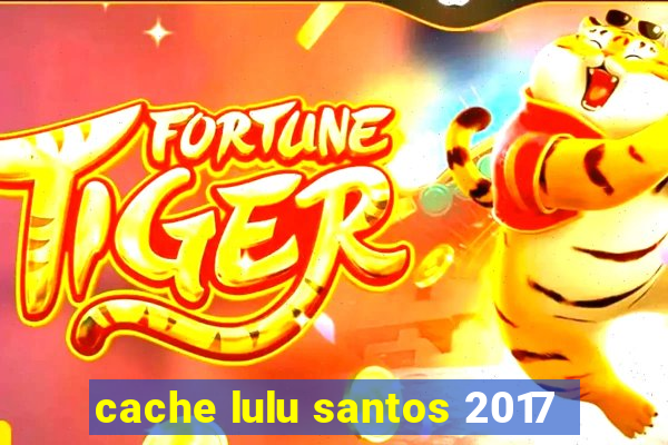 cache lulu santos 2017