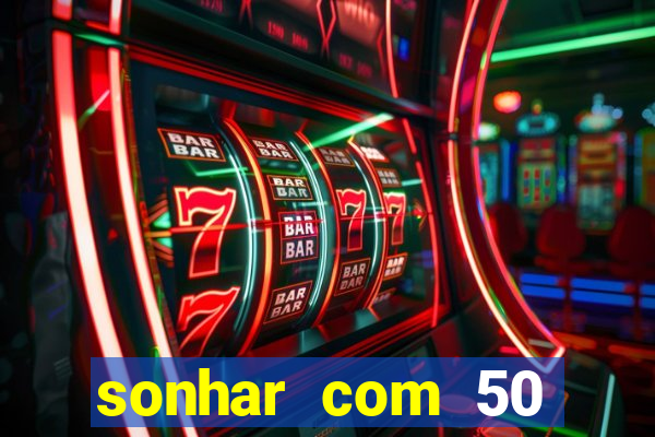 sonhar com 50 reais jogo do bicho