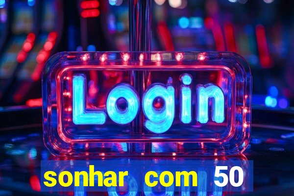 sonhar com 50 reais jogo do bicho