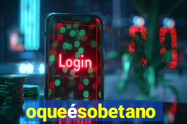 oqueésobetano