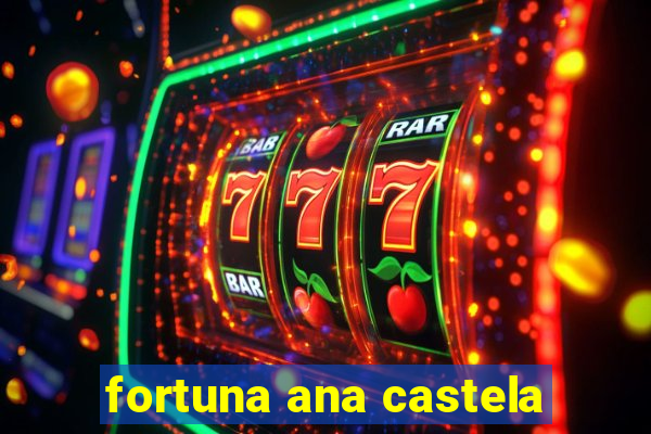 fortuna ana castela