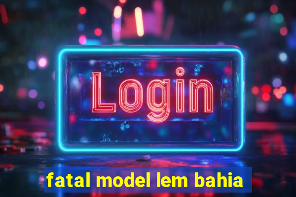 fatal model lem bahia