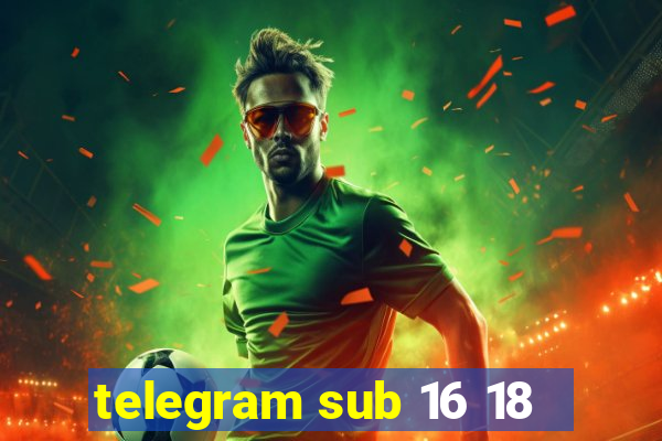 telegram sub 16 18
