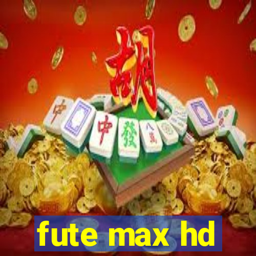 fute max hd