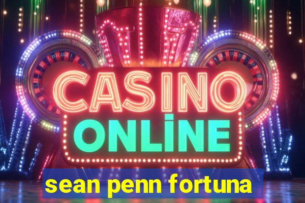 sean penn fortuna