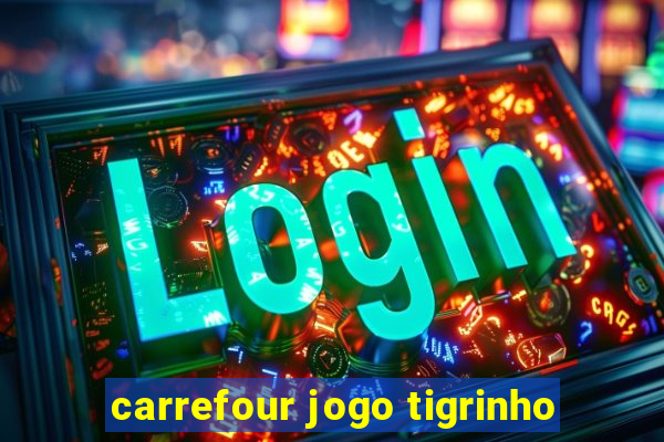 carrefour jogo tigrinho