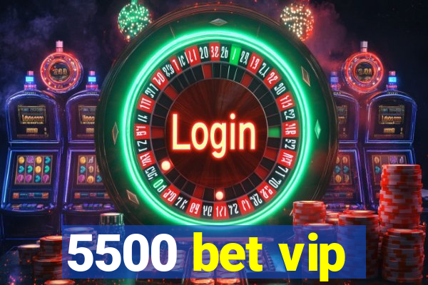 5500 bet vip