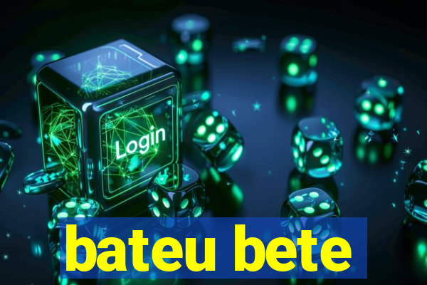 bateu bete