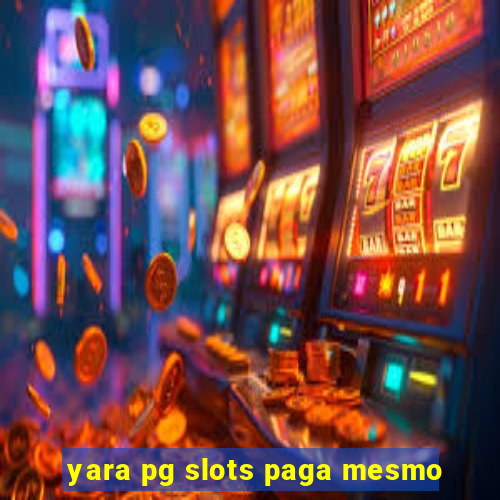 yara pg slots paga mesmo