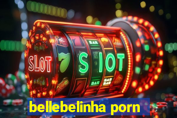 bellebelinha porn