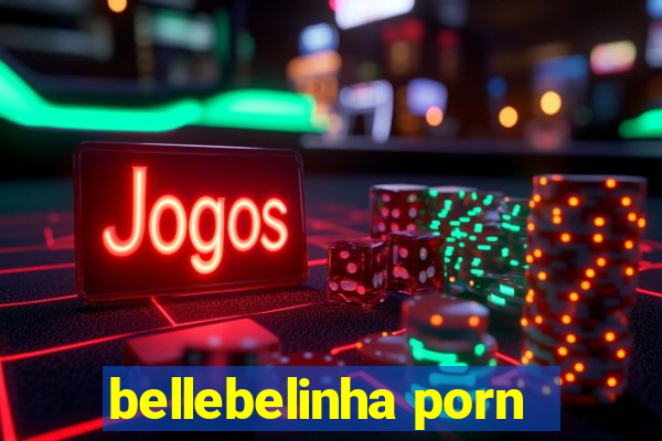 bellebelinha porn