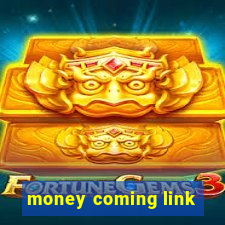 money coming link