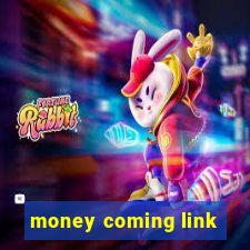 money coming link