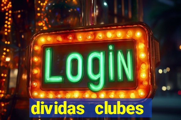 dividas clubes brasileiros 2024