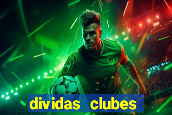dividas clubes brasileiros 2024