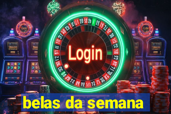 belas da semana