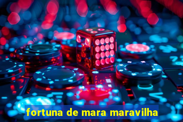 fortuna de mara maravilha