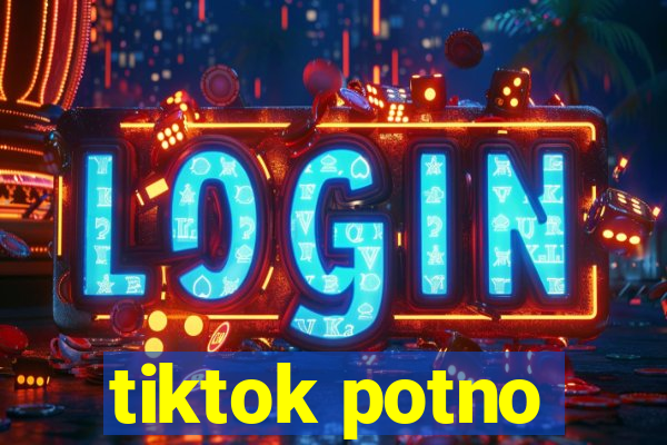 tiktok potno