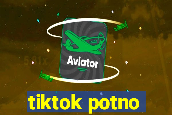 tiktok potno