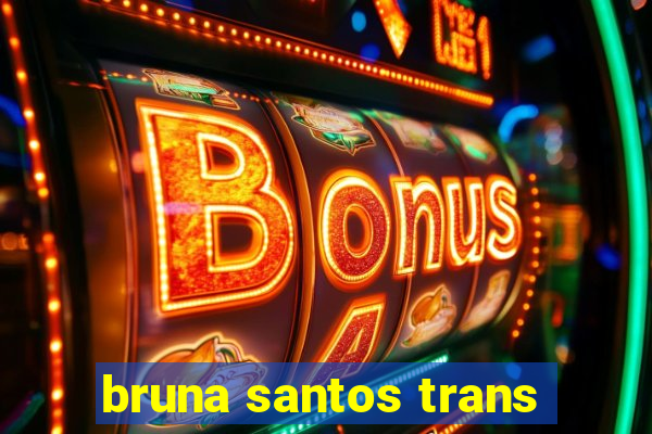 bruna santos trans