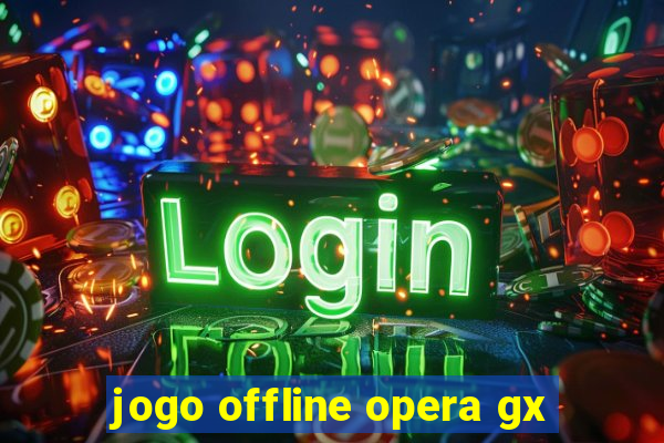 jogo offline opera gx