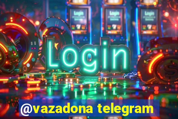 @vazadona telegram