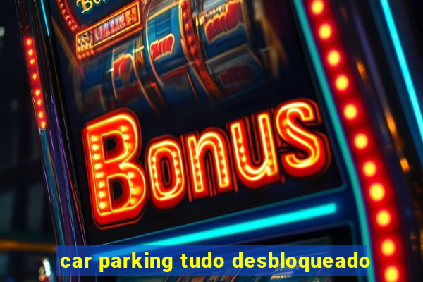 car parking tudo desbloqueado