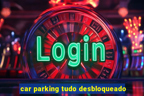 car parking tudo desbloqueado