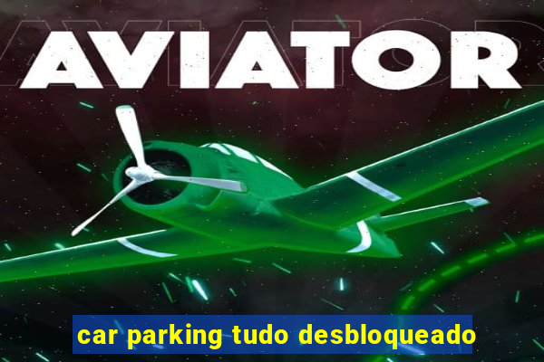 car parking tudo desbloqueado