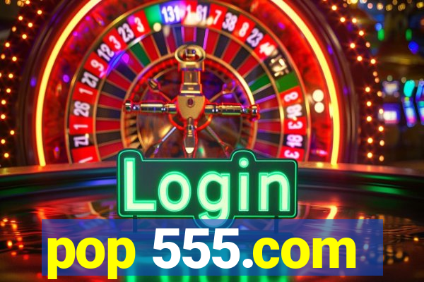 pop 555.com