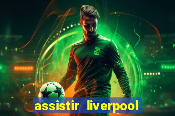 assistir liverpool ao vivo futemax