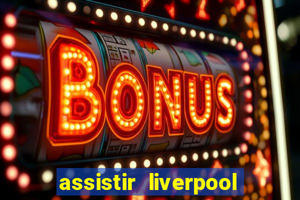 assistir liverpool ao vivo futemax