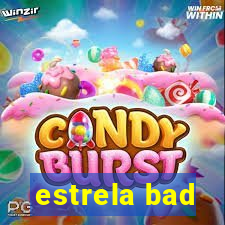 estrela bad