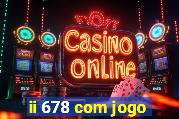 ii 678 com jogo
