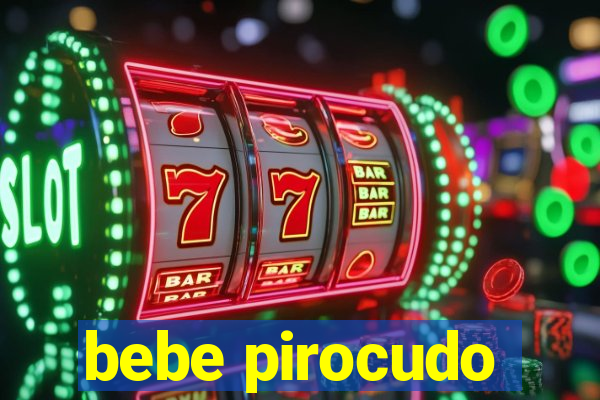 bebe pirocudo